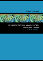 Te Ohonga Ake The Health Status of Māori Children and Young People in New Zealand