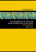 Te Ohonga Ake The Determinants of Health for Māori Children and Young People in New Zealand Series Two