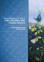 The Determinants of Health for  Children and Young People in MidCentral and Whanganui (2012)