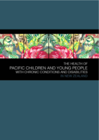 The Health of Pacific Children and Young People with Chronic Conditions and Disabilities in New Zealand (2013)